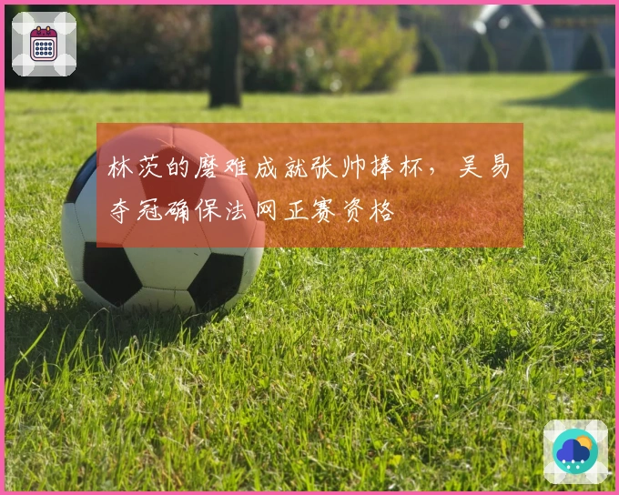林茨的磨难成就张帅捧杯，吴易昺夺冠确保法网正赛资格